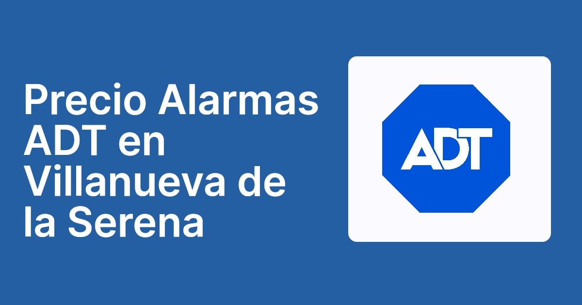 Precio Alarmas ADT en Villanueva de la Serena